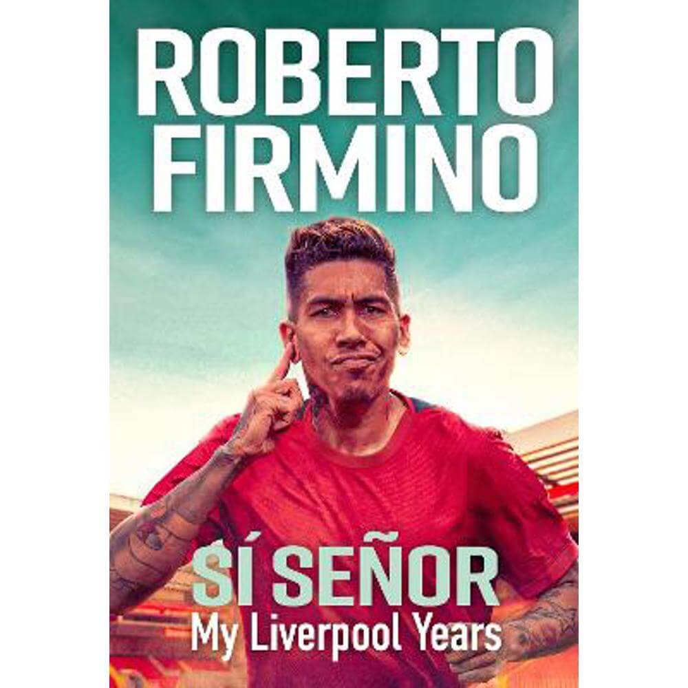 SI SENOR: My Liverpool Years - THE LONG-AWAITED MEMOIR FROM A LIVERPOOL LEGEND (Hardback) - Roberto Firmino